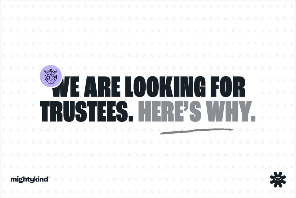 We Are Looking For Trustees. Here's Why. - Mighty Kind CIC